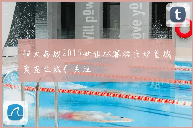 恒大备战2015世俱杯赛程出炉首战奥克兰城引关注